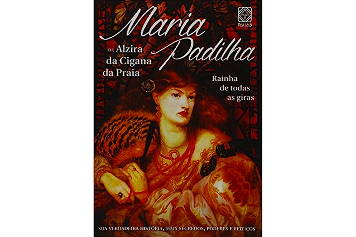 Maria Padilha: Rainha De Todas Giras (Sua Verdadeira História, Seus Segredos, Poderes e Feitiços)